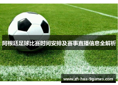 阿根廷足球比赛时间安排及赛事直播信息全解析
