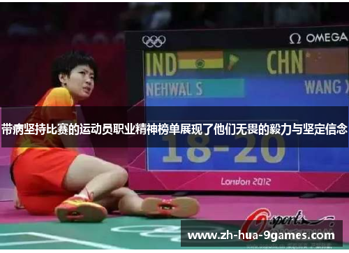 带病坚持比赛的运动员职业精神榜单展现了他们无畏的毅力与坚定信念 带病坚持比赛的运动员职业精神榜单展现了他们无畏的毅力与坚定信念