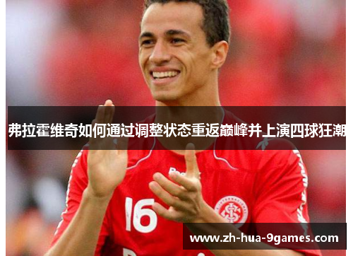 弗拉霍维奇如何通过调整状态重返巅峰并上演四球狂潮 弗拉霍维奇如何通过调整状态重返巅峰并上演四球狂潮