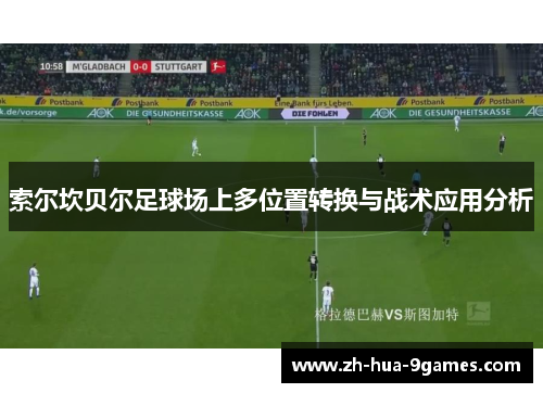 索尔坎贝尔足球场上多位置转换与战术应用分析 索尔坎贝尔足球场上多位置转换与战术应用分析