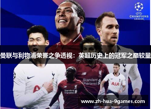 曼联与利物浦荣誉之争透视:英超历史上的冠军之巅较量 曼联与利物浦荣誉之争透视:英超历史上的冠军之巅较量